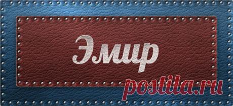 Значение имени Эмир что означает имя Эмир