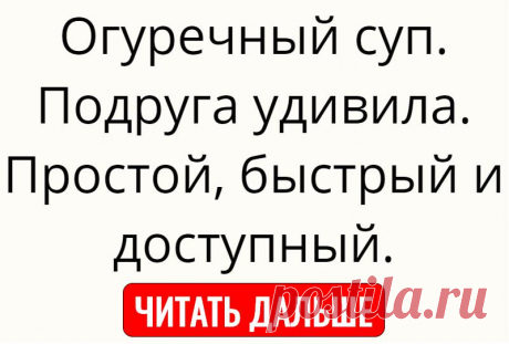 Огуречный суп. Подруга удивила. Простой, быстрый и доступный.
