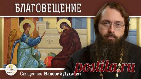 БЛАГОВЕЩЕНИЕ ПРЕСВЯТОЙ БОГОРОДИЦЫ.  Священник Валерий Духанин Друзья! Ищите нас так же во ВКонтакте: и RuTube: В сегодняшнем видео на библейском портале Экзегет вместе со священником Валерием Духаниным говорим о празднике Благовещении Пресвятой Богородицы и Приснодевы Марии. 🔸 Начало человеческой жизни 🔸 Боговоплощение 🔸 Непорочное зачатие 🔸 Бог избрал Богород