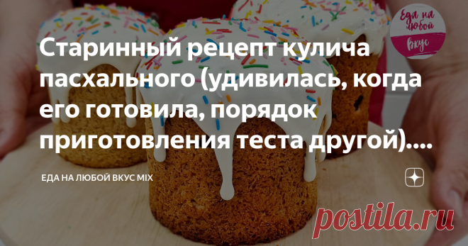 Старинный рецепт кулича пасхального (удивилась, когда его готовила, порядок приготовления теста другой). Проще рецепта не нашла