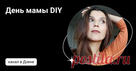 День мамы DIY | Дзен