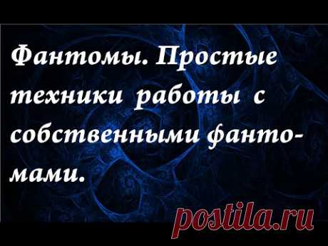 Фантомы. Простые техники работы с собственными фантомами.