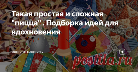 Такая простая и сложная "пицца" . Подборка идей для вдохновения