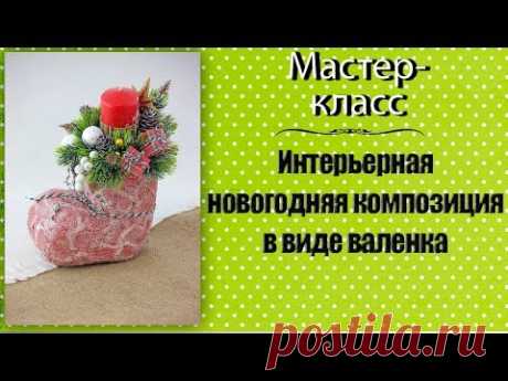 Интерьерная новогодняя композиция в виде валенка. Мастер-класс.