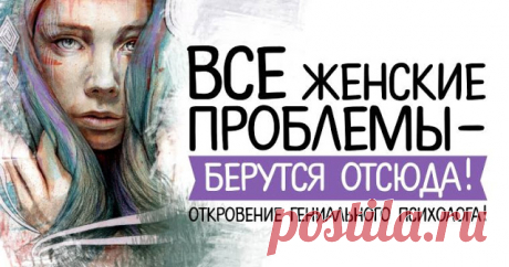 Все женские проблемы – берутся отсюда! Откровение гениального психолога! — Каштан