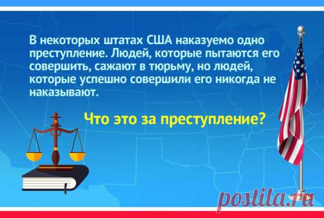 В некоторых штатах США наказуемо одно преступление. Людей, которые пытаются его совершить, могут посадить в тюрьму, однако людей, которым удалось его совершить, не наказывают.

О каком преступлении идет речь?