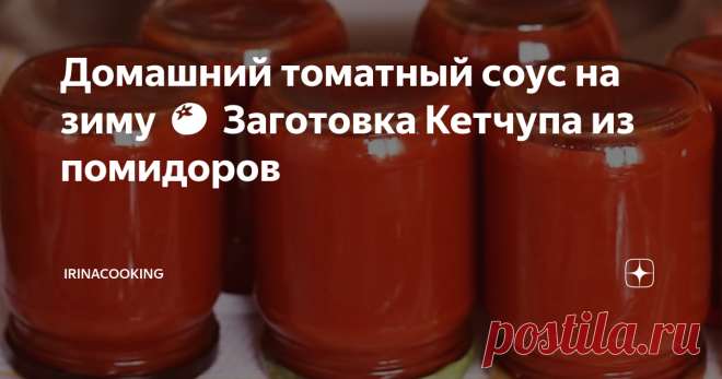 Домашний томатный соус на зиму 🍅 Заготовка Кетчупа из помидоров В последние годы качество продуктов сильно изменилось, в торговых центрах десятки производителей предлагают свой товар, который иногда настораживает либо ценой, либо внешним видом, либо ингредиентами. Разобраться довольно сложно.