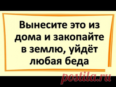 Вынесите это из дома и закопайте в землю, уйдёт любая беда