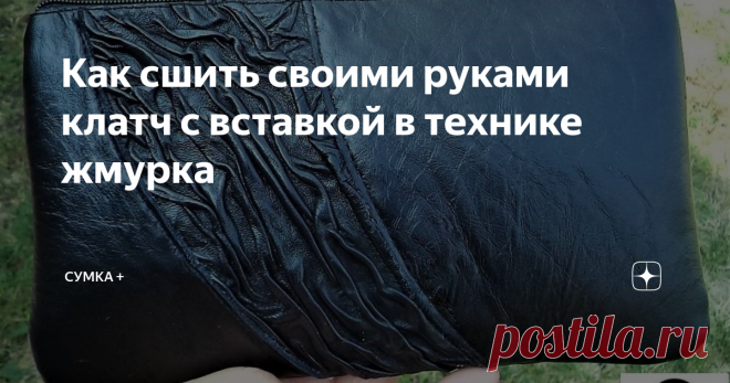 Как сшить своими руками клатч с вставкой в технике жмурка Давно хотела сшить небольшой праздничный клатч. Отложен был небольшой кусочек кожи по такому случаю. Но, я долго не могла “увидеть” его. Идея всё никак не приходила. И вот сегодня пасмурное дождливое утро. Люблю такую погоду - можно никуда  не торопиться. Могу себе позволить. И идея вдруг пришла. Я ясно увидела каким будет мой клатч. Совсем недавно я рассказывала про технику жмурка. Так вот мой клатч будет с вставко...