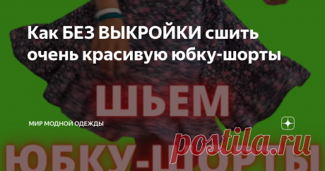 Как БЕЗ ВЫКРОЙКИ сшить очень красивую юбку-шорты Здравствуйте, очень рада, что Вы зашли на мой канал! Завтра начинается лето! А лето – это время когда можно носить красивые наряды. Время обновить свой гардероб! Поговорим о нарядах. Одна из любимых вещей в нашем гардеробе это юбка. Можно придумать массу фасонов для юбки. А еще летом удобно ходить в шортах. Очень удобная и практичная вещь. Давайте совместим удобство шортов и красоту юбки и сошьем юбку-шорты. Получится очень ...