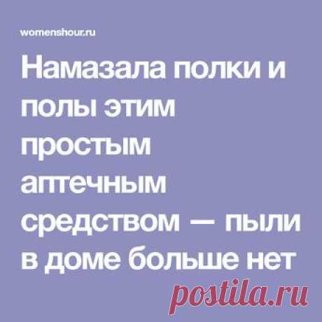 Намазала полки и полы этим простым аптечным средством — пыли в доме больше нет