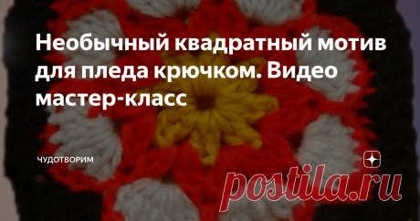 Необычный квадратный мотив для пледа крючком. Видео мастер-класс