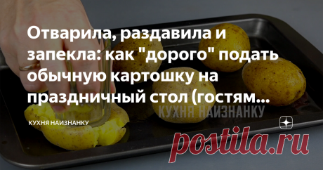 Отварила, раздавила и запекла: как "дорого" подать обычную картошку на праздничный стол (гостям нравится) Сразу и не скажешь, что это обычная картошка.