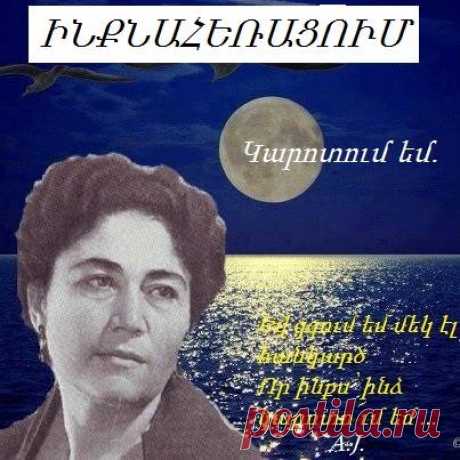 Կարոտում եմ.
Ինքս՝ իմ մեջ,ինձ հետ մնալ–կարոտում եմ.
Զարթնել՝անհոգ
Մանուկ օրվա հետ մանկանալ–կարոտում եմ
Դուրս գալ տնից ու անճանաչ գնա՜լ,գնա՜լ-կարոտում եմ.
Գտած մի նոր տողի համար
Աշխարհի՜չափ ուրախանալ–կարոտում եմ.
Քո մի խոսքից առավոտել
Թաքուն բախտով ներսից հորդել
Փխրել,տխրել ու կարոտել–կարոտում եմ.
Հազար տեսակ հոգս ու հարցում
Մեկը մեկից առաջ ընկած
Ինձ առել են իրենց տենդոտ հրմշտոցում
Ինձ՝ինձանից հեռացնո՜ւմ են,անջատո՜ւմ են.
Եվ զգում եմ մեկ էլ հանկարծ
Որ ինքս՝ինձ կարոտո՜ւմ եմ 
Ս.Կ.