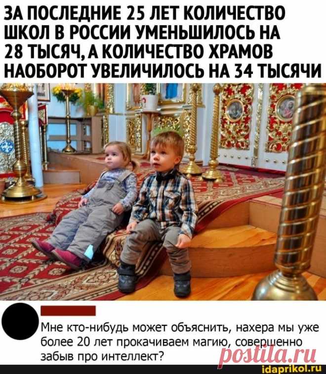 ЗА ПОСЛЕДНИЕ 25 ЛЕТ КОЛИЧЕСТВО ШКОЛ В РОССИИ УМЕНЬШИЛОСЬ НА 28 ТЫСЯЧ, А КОЛИЧЕСТВО ХРАМОВ НАОБОРОТ УВЕЛИЧИЛОСЬ НА 34 ТЫСЯЧИ Мне кто-нибудь может обяснить, нахера мы уже более 20 лет прокачиваем магию, совершенно забыв про интеллект? - ) / АйДаПрикол .)