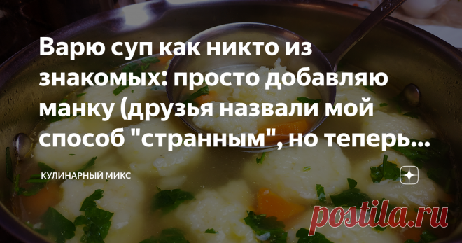 Варю суп как никто из знакомых: просто добавляю манку (друзья назвали мой способ 