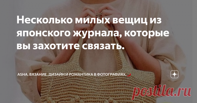 Несколько милых вещиц из японского журнала, которые вы захотите связать. Статья автора «Asha. Вязание, дизайн и романтика в фотографиях.🌶» в Дзене ✍: Друзья, всем добра!