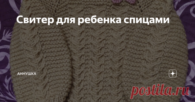 Свитер для ребенка спицами Теплый детский свитер песочного цвета, связанный регланом,   подойдёт как для девочки, так и для мальчика.
Для вязания этого универсального предмета гардероба на рост 92 я взяла 3 мотка пряжи 