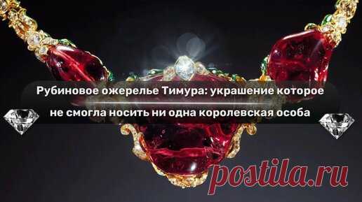 Рубиновое ожерелье Тимура: украшение которое не смогла носить ни одна королевская особа | Ювелирные истории | Дзен