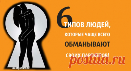 6 типов людей, которые чаще всего обманывают своих партнеров 6 типов людей, которые чаще всего обманывают своих партнеров. Как показали исследования!«Нет ничего изначально болезненного в том, чтобы быть
