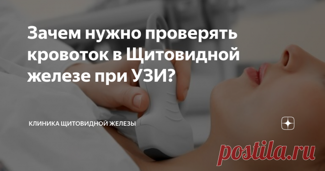 Зачем нужно проверять кровоток в Щитовидной железе при УЗИ? Не секрет, что многие врачи-узисты выполняют обследование щитовидной железы формально. Поэтому вы никогда не увидите в результате УЗИ щитовидной сколько в ней имеется полноценной ткани (в %), способной образовывать гормоны и как она напряжена. Редкий специалист оценивает скорость кровотока в сосудах щитовидной железы. Около 60% врачей УЗД определяют кровоток, но при его усилении не могут оценить