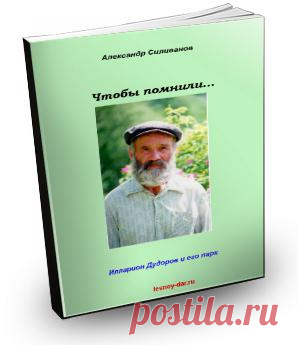 Илларион Иванович Дудоров, инвалид Великой Отечественной войны, в одиночку создал на севере Вологодской области уникальный дендропарк.
Приглашаю подписаться на мою книгу об этом человеке (естественно, бесплатно!)