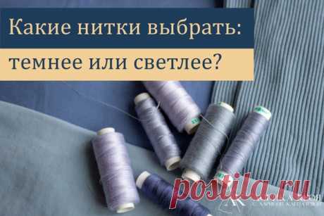 ВОПРОС-ОТВЕТ: ЕСЛИ НЕТ НИТОК ТОН В ТОН, ТО КАКИЕ НИТКИ ЛУЧШЕ ВЫБРАТЬ - СВЕТЛЕЕ ИЛИ ТЕМНЕЕ?