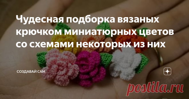 Чудесная подборка вязаных крючком миниатюрных цветов со схемами некоторых из них Как же связать миниатюрные цветы крючком? Схемы миниатюрных цветов  крючком