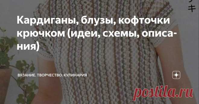 Кардиганы, блузы, кофточки крючком (идеи, схемы, описания) Статья автора «Вязание. Творчество. Кулинария» в Дзене ✍: Рада приветствовать всех на своем творческом канале!  Хочу поделиться с вами очередной подборкой моделей женской одежды крючком!