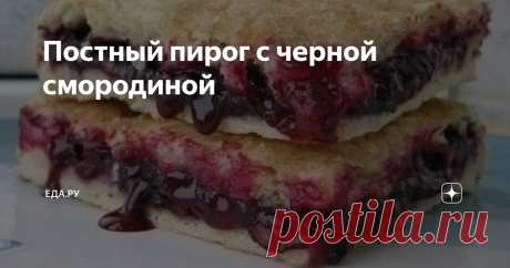 Постный пирог с черной смородиной Самое вкусное в этом пироге — контраст между мягкой, текучей, чуть кисловатой начинкой и запекшейся корочкой. В нем есть домашний уют и милая старомодность. Даже точные пропорции не слишком нужны — все можно делать на глаз, а вместо замороженной или свежей смородины использовать домашнее варенье-пятиминутку.
