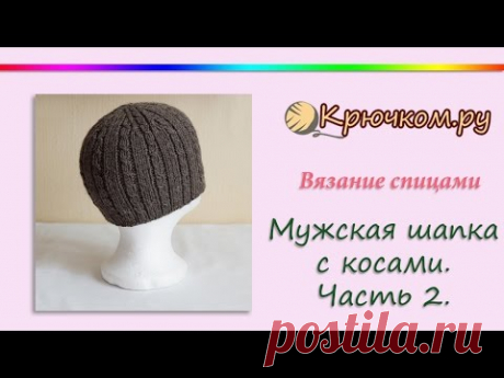 Мужская шапка с косами. Часть 2 (Knitting. Men's hat. Part 2)