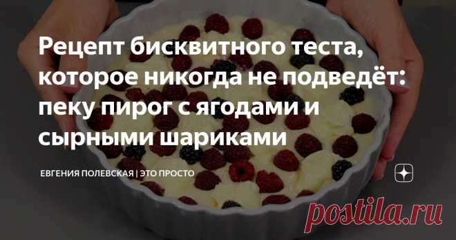 Рецепт бисквитного теста, которое никогда не подведёт: пеку пирог с ягодами и сырными шариками Статья автора «Евгения Полевская | Это просто» в Дзене ✍: Добрый день, друзья! Сегодня предлагая испечь бисквитный пирог «Ягодный поцелуй».