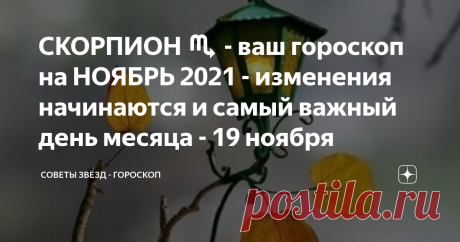 СКОРПИОН ♏ - ваш гороскоп на НОЯБРЬ 2021 - изменения начинаются и самый важный день месяца - 19 ноября Для Скорпиона хмурый Ноябрь🍁 будет очень важным месяцем, и всё потому, что вы (как и Тельцы) - главные участники Лунного Затмения с которого и начинаются новые перемены.  Но ноябрь вихрем пролетит и закружит нас в водовороте событий, как ветер кружит последнюю осеннюю листву🍂. У СКОРПИОНА этот вихрь затронет личное "Я", затронет ваши взаимоотношения с партнерами, с супр...