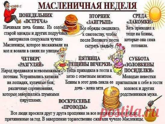 С давних времен все дни недели Масленицы имели определенные названия и значения. Праздничная неделя делилась на Узкую Масленицу, включающую в себя 3 первых дня, и Широкую, которой отвели оставшиеся 4 дня. В первую половину наряду с праздничными мероприятиями разрешалось вести работы по хозяйству, а во вторую уже никто не работал — все предавались праздничным утехам в полную силу.
Праздником прощались с долгой зимой, встречали красавицу-весну, а блины символизировали солнце. И по сегодняшний день