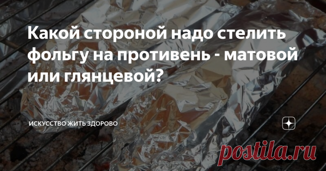 Какой стороной надо стелить фольгу на противень - матовой или глянцевой? Многие хозяйки используют для запекания в духовке фольгу, но не многие задумываются - какой именно стороной надо класть фольгу  на противень. Давайте раз и навсегда разобраться в данном вопросе. Вопрос немаловажный потому, что от этого зависит качество и скорость приготовления пищи.
Чем отличается матовая и глянцевая сторона пищевой фольги?
Все, кто использует фольгу в кулинарии знают, что одна