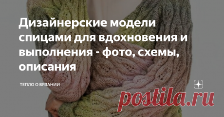 Дизайнерские модели спицами для вдохновения и выполнения - фото, схемы, описания Я продолжаю вязать варежки для Новогодних подарков, а сама обращаю внимание на женские модели джемперов, свитеров и так далее - у меня ведь лежит купленная в "Чёрную пятницу"  "Vita Brilliant". Если бы джемпер можно было связать, как варежки - за пару вечеров, я бы не переживала за дизайн, а вязала бы по два свитера в неделю.
К сожалению, пока такая скорость вязания для меня недоступна).