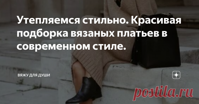 Утепляемся стильно. Красивая подборка вязаных платьев в современном стиле. Вязаное платье всегда вызывало много споров и опасений. Считается, что оно выделяет все недостатки фигуры.
Но на самом деле так бывает при неправильно подобранной модели. Если платье слишком обтягивающее, связано из тонкой рыхлой пряжи, не соответствует фигуре по размеру.
Но если платье подобрать правильно, то Вы будете в нем неотразимы. Ведь оно, как и любое другое платье, делает женщину