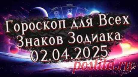 Точный Гороскоп на 02 апреля 2025 для Всех знаков Зодиака