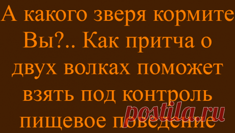 А какого зверя кормите Вы?.. Как притча о двух волках поможет взять под контроль пищевое поведение
Все вы, конечно же, знаете старую, как мир, индейскую притчу о двух волках, которые живут в нашей душе. Один из них символизирует Добро, второй — Зло, и между ними идёт постоянная борьба. И побеждает, конечно же, именно тот волк, которого кормите Вы… Притча, на мой взгляд, просто гениальная: она просто и наглядно объясняет довольно сложные […]
Читай дальше на сайте. Жми подробнее ➡