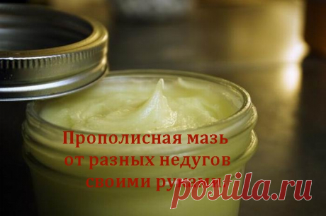 Прополисная мазь от разных недугов своими руками.