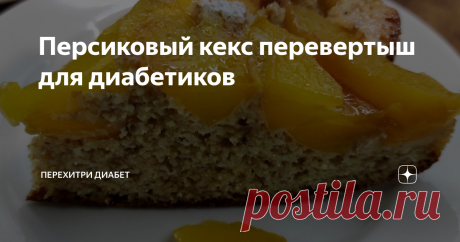 Персиковый кекс перевертыш для диабетиков Статья автора «Перехитри Диабет» в Дзене ✍: Кекс это всегда вкусно, а кекс с персиками тем более. Сегодня мы приготовим персиковый кекс для диабетиков из пшенной (не пшеничной) муки.