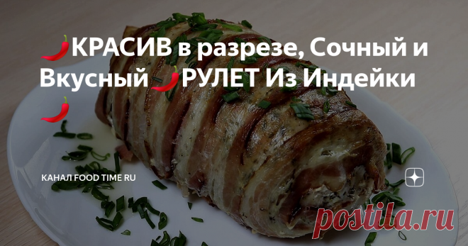🌶КРАСИВ в разрезе, Сочный и Вкусный🌶РУЛЕТ Из Индейки🌶