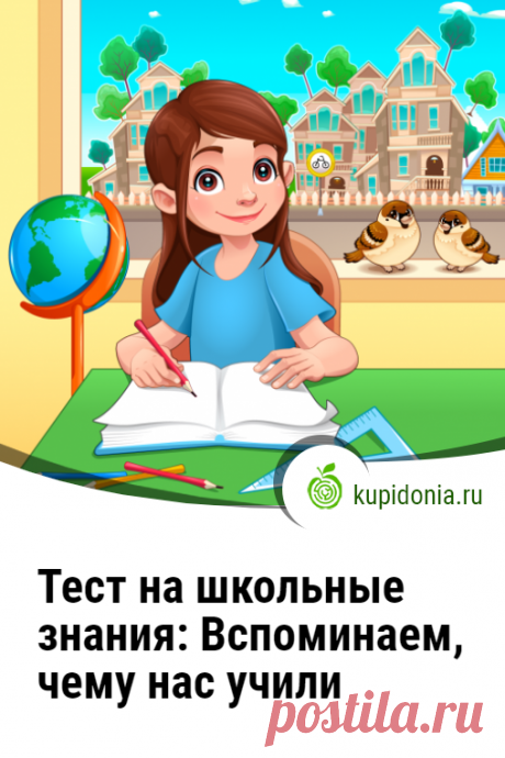 Тест на школьные знания: Вспоминаем, чему нас учили. Развлекательный тест, который проверит ваши школьные знания. Убедитесь, что вы ещё не все забыли!