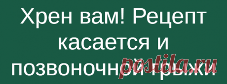 Хрен вам! Рецепт касается и позвоночной грыжи
Хрен   Для тех, кто страдает отложением солей, рецепт из средневекового Лангедока от епископа катаров графа Бертрана де Марти, последнего утешителя и наставника гарнизона крепости Монсегюр. Возьмите свежие крупные листья хрена – 2 шт. Перед сном окуните их с двух сторон в кипяток, не повреждая растение и сразу положите на спину, захватывая шею или на […]
Читай дальше на сайте. Жми подробнее ➡