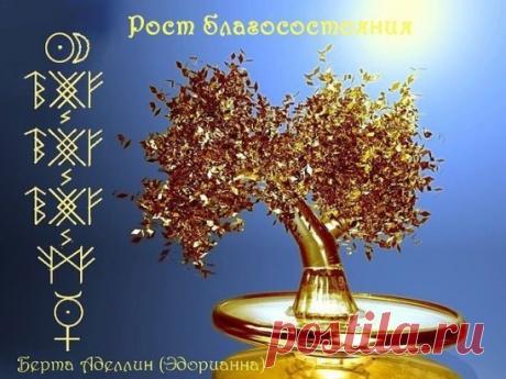 Рост благосостояния 
Автор Берта Аделлин 
Предназначение: притягивает в вашу жизнь средства (деньги и/или связи) для получения вами неких благ (мечтают все о разном, кто о машине, кто о квартире, кто об отдыхе, кто обновить гардероб не прочь, и так далее). К вам начинают приходить деньги для реализации ваших материальных планов, желаний и устремлений. 
Руны: 
Гебо+Ингваз - отношения, приносящие вам плоды в материальную сферу, 
Тейваз+Беркана - рост денег, 
Феху - деньги, 
Соулу - обновляет и