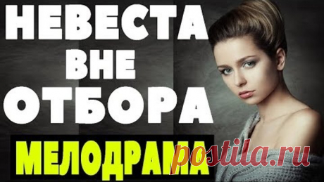 Новинка 2018! "НЕВЕСТА ВНЕ ОТБОРА" Русские мелодрамы, Фильмы 2018