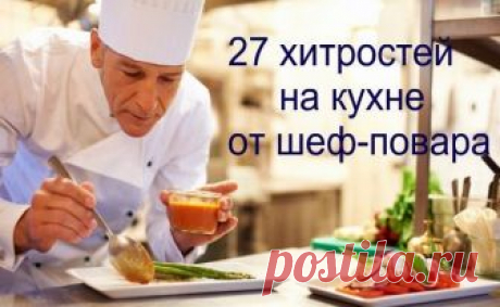 27 хитростей, которыми пользуется на кухне шеф-повар В начале главный совет — чем бы вы ни занимались, делайте это с любовью, и тогда результат наверняка будет удачным. А чтобы чувствовать себя еще более уверенными на кухне, воспользуйтесь проверенными кулинарными советами шеф-поваров.