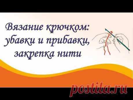 Вязание крючком для начинающих. Урок 3. Как делать убавки, прибавки и закреплять нить