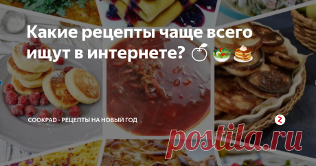 Какие рецепты чаще всего ищут в интернете? 🍏🥗🥞 | Cookpad - рецепты на новый год | Яндекс Дзен