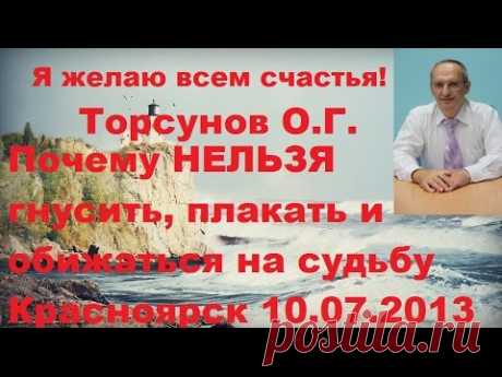 Торсунов О.Г. Почему НЕЛЬЗЯ гнусить, плакать и обижаться на судьбу. Красноярск 10.07.2013